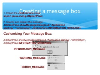 Confidential
Creating a message box1. Import the JOptionPane class:
import javax.swing.JOptionPane;
2. Specify and display...
