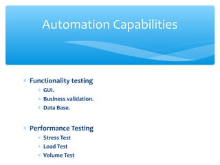 ∗ Functionality testing
∗ GUI.
∗ Business validation.
∗ Data Base.
∗ Performance Testing
∗ Stress Test
∗ Load Test
∗ Volum...