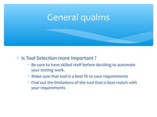 ∗ Is Tool Selection more Important ?
∗ Be sure to have skilled staff before deciding to automate
your testing work.
∗ Make...
