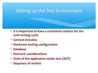 ∗ It is important to have a consistent context for the
each testing cycle.
∗ Context includes:
∗ Hardware testing configur...
