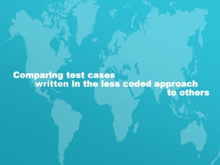 Comparing test cases
written in the less coded approach
to others
 