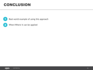 15CONFIDENTIAL
CONCLUSION
Real-world example of using this approach1
When/Where it can be applied2
 