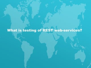 What is testing of REST web-services?
 