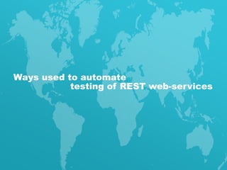 Ways used to automate
testing of REST web-services
 
