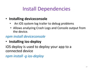 Install Dependencies
• Installing deviceconsole
• An iOS system log trailer to debug problems
• Allows analyzing Crash Log...