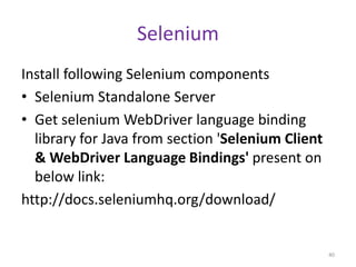 Selenium
Install following Selenium components
• Selenium Standalone Server
• Get selenium WebDriver language binding
libr...