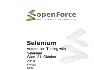 Selenium
Automation Testing with
Selenium
Wien, 21. Oktober,
2010
Monica
Nanu
 