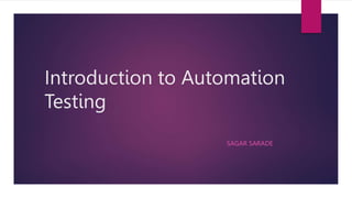 Introduction to Automation
Testing
SAGAR SARADE
 