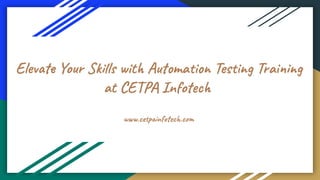 Elevate Your Skills with Automation Testing Training
at CETPA Infotech
www.cetpainfotech.com
 