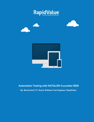 Automation Testing with KATALON Cucumber BDD
By: Bareeramol V P, Senior Software Test Engineer, RapidValue
 