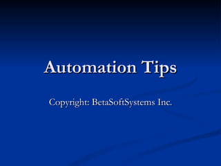 Automation Tips Copyright: BetaSoftSystems Inc. 