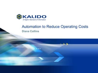 1 March 18, 2022
© Kalido I Kalido Confidential I March 18, 2022
Automation to Reduce Operating Costs
Diana Collins
 