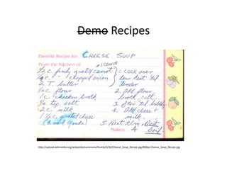 Demo	
  Recipes	
  




h9p://upload.wikimedia.org/wikipedia/commons/thumb/3/3d/Cheese_Soup_Recipe.jpg/800px-­‐Cheese_Soup_Recipe.jpg	
  
 