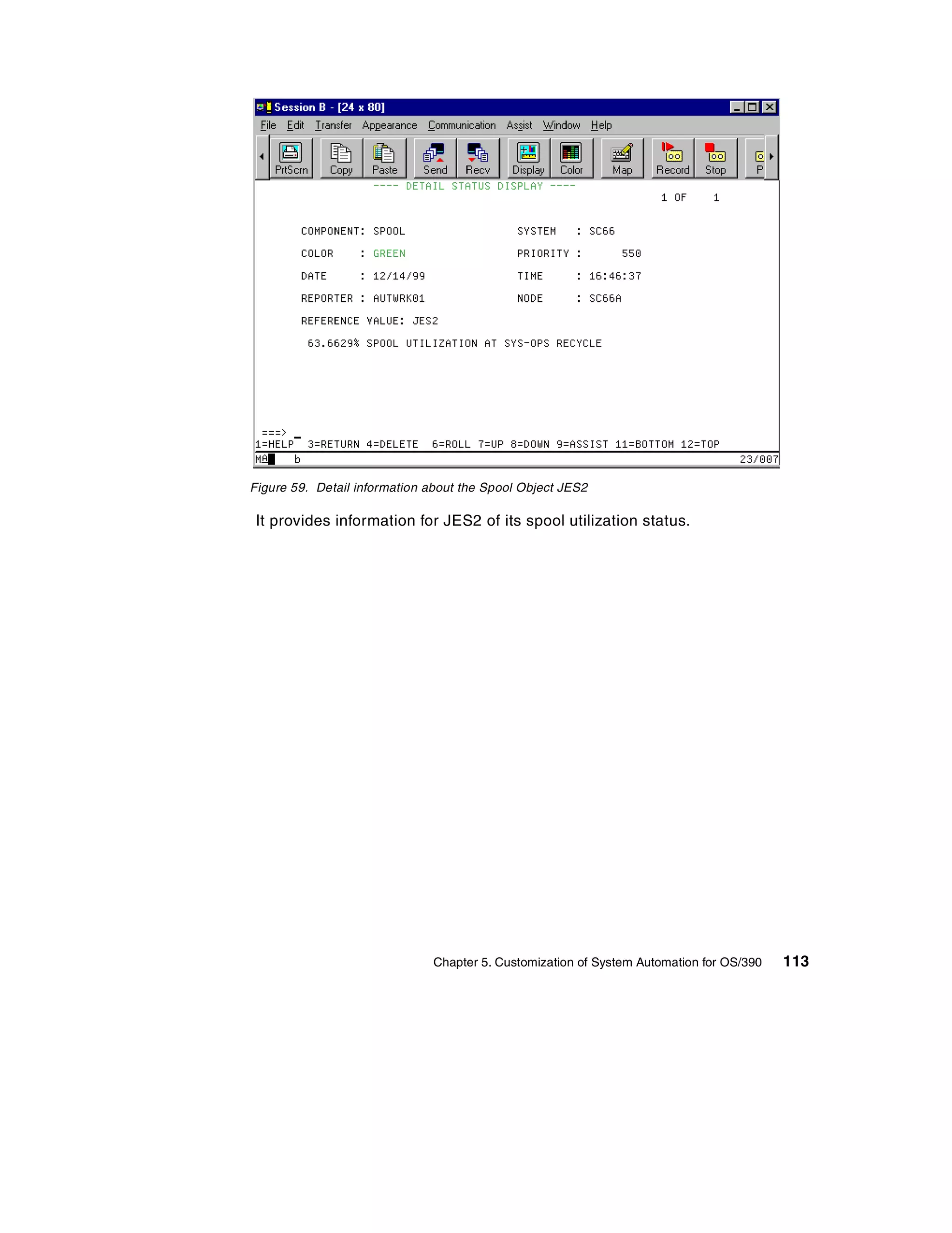 Figure 59. Detail information about the Spool Object JES2

 It provides information for JES2 of its spool utilization status.




                               Chapter 5. Customization of System Automation for OS/390   113
 