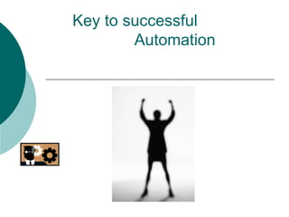 Key to successful  Automation 
