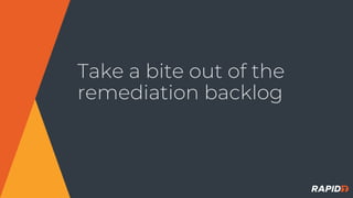 Take a bite out of the
remediation backlog
 