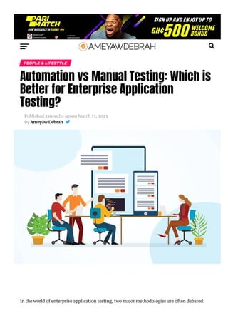 Automation vs Manual Testing: Which is
Better for Enterprise Application
Testing?
PEOPLE & LIFESTYLE
Published 2 months agoon March 13, 2023
By Ameyaw Debrah 
In the world of enterprise application testing, two major methodologies are often debated:

 
