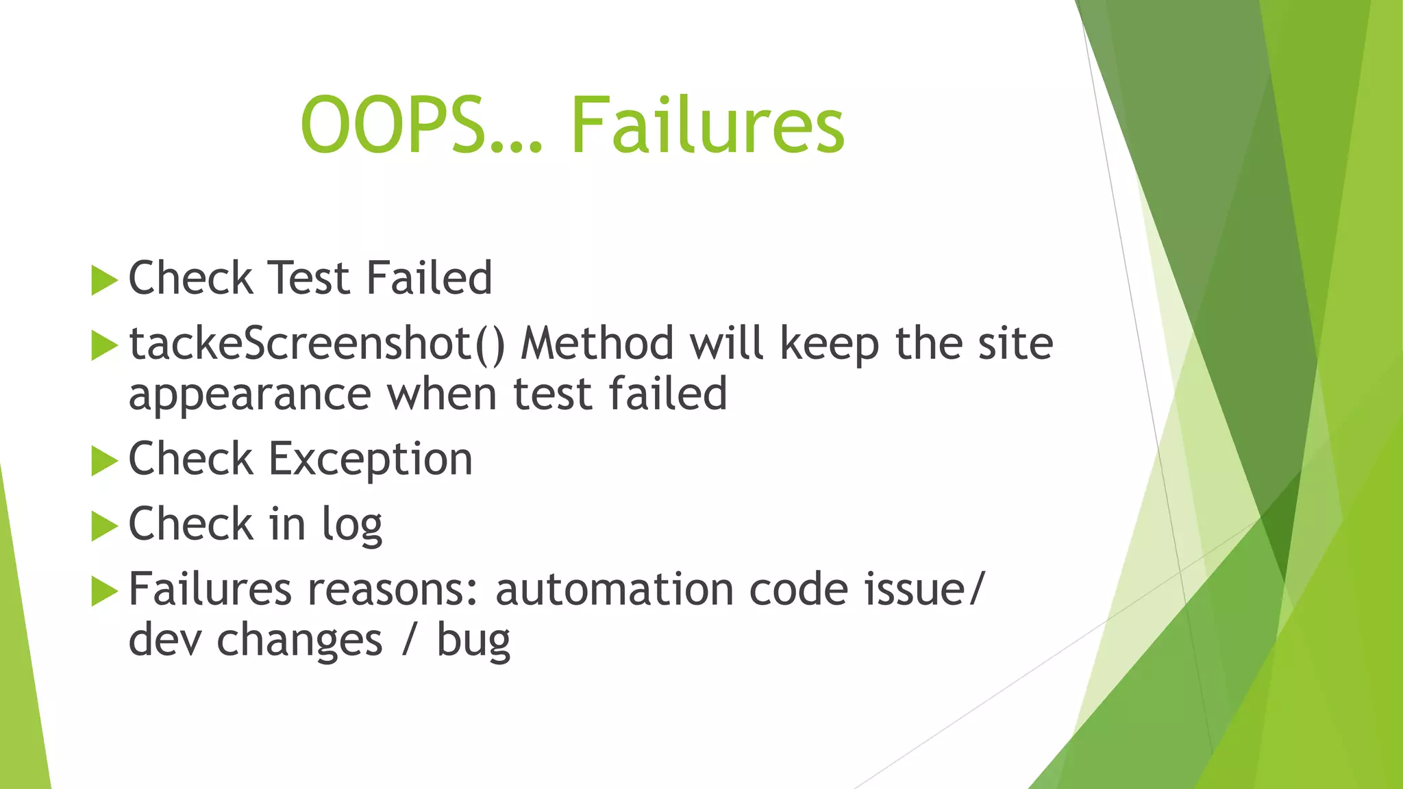 OOPS… Failures
 Check Test Failed
 tackeScreenshot() Method will keep the site
appearance when test failed
 Check Exception
 Check in log
 Failures reasons: automation code issue/
dev changes / bug
 