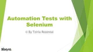 Automation Tests with
Selenium
© By Tzirla Rozental
 