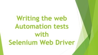 Writing the web
Automation tests
with
Selenium Web Driver
 