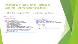 Inheritance in ‘tests’ layer – Actions in
BaseTest – set the logger and driver
 @BeforeClass – set logger and Driver  @AfterClass – stop the driver
 