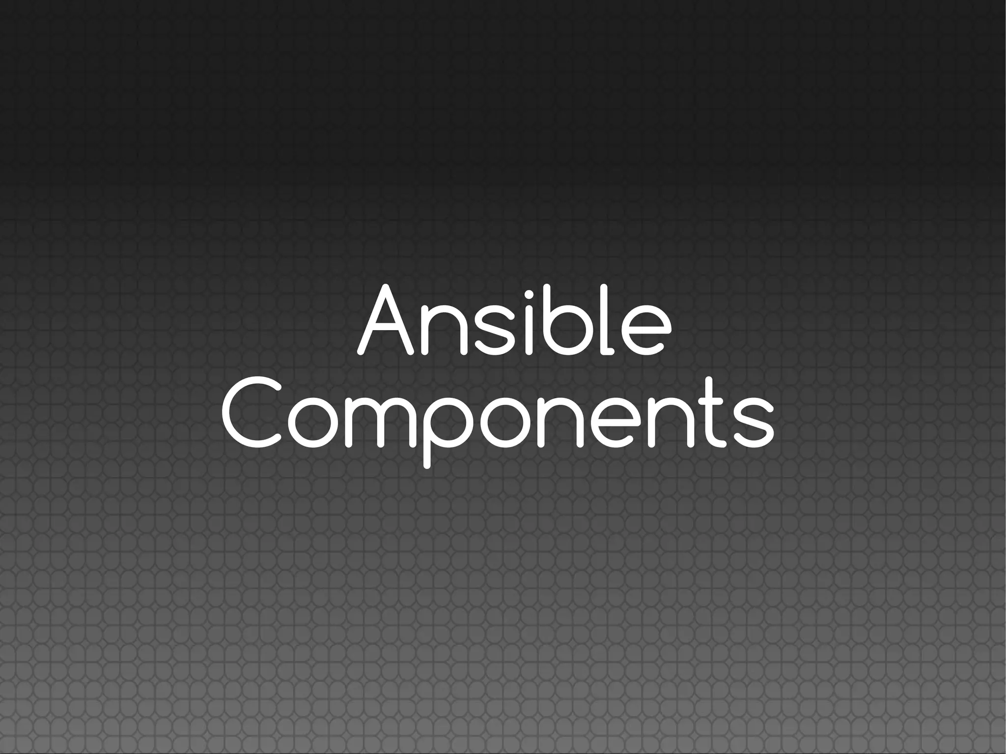 Ansible
Components
 