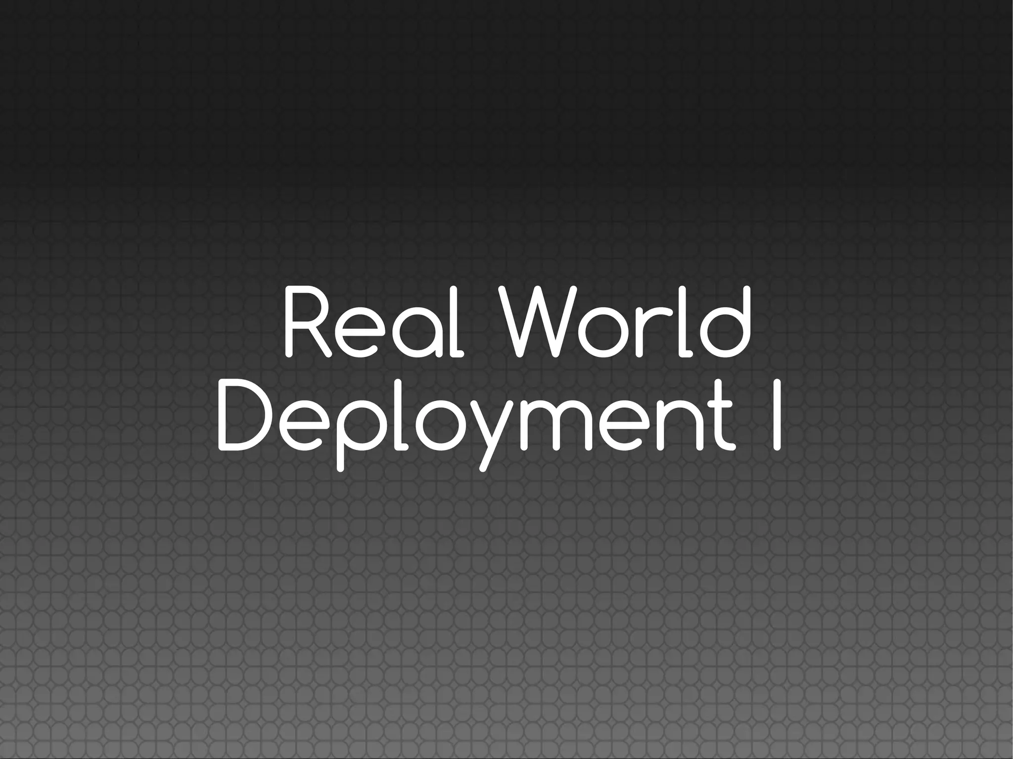 Real World
Deployment I
 