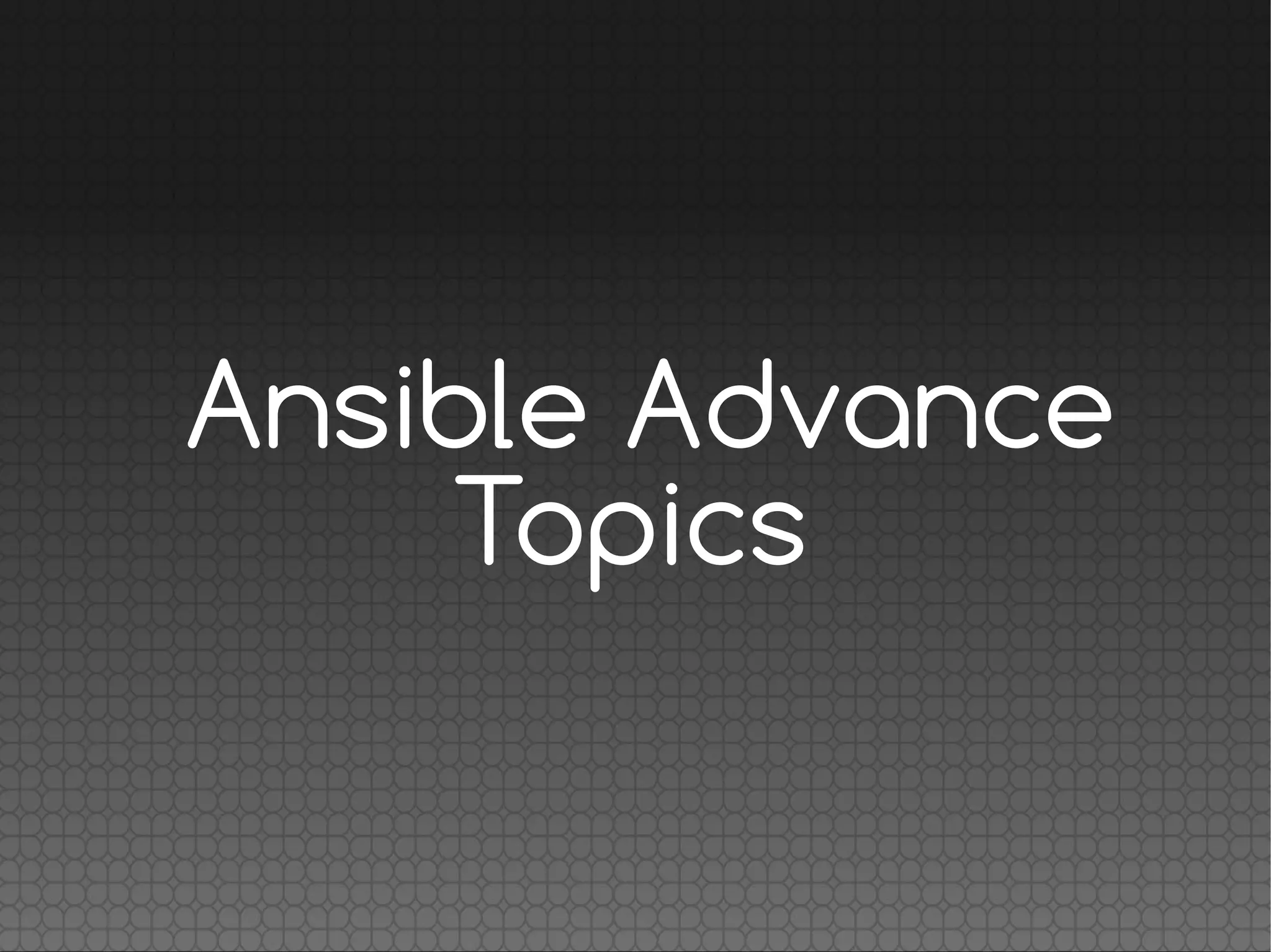 Ansible Advance
Topics
 