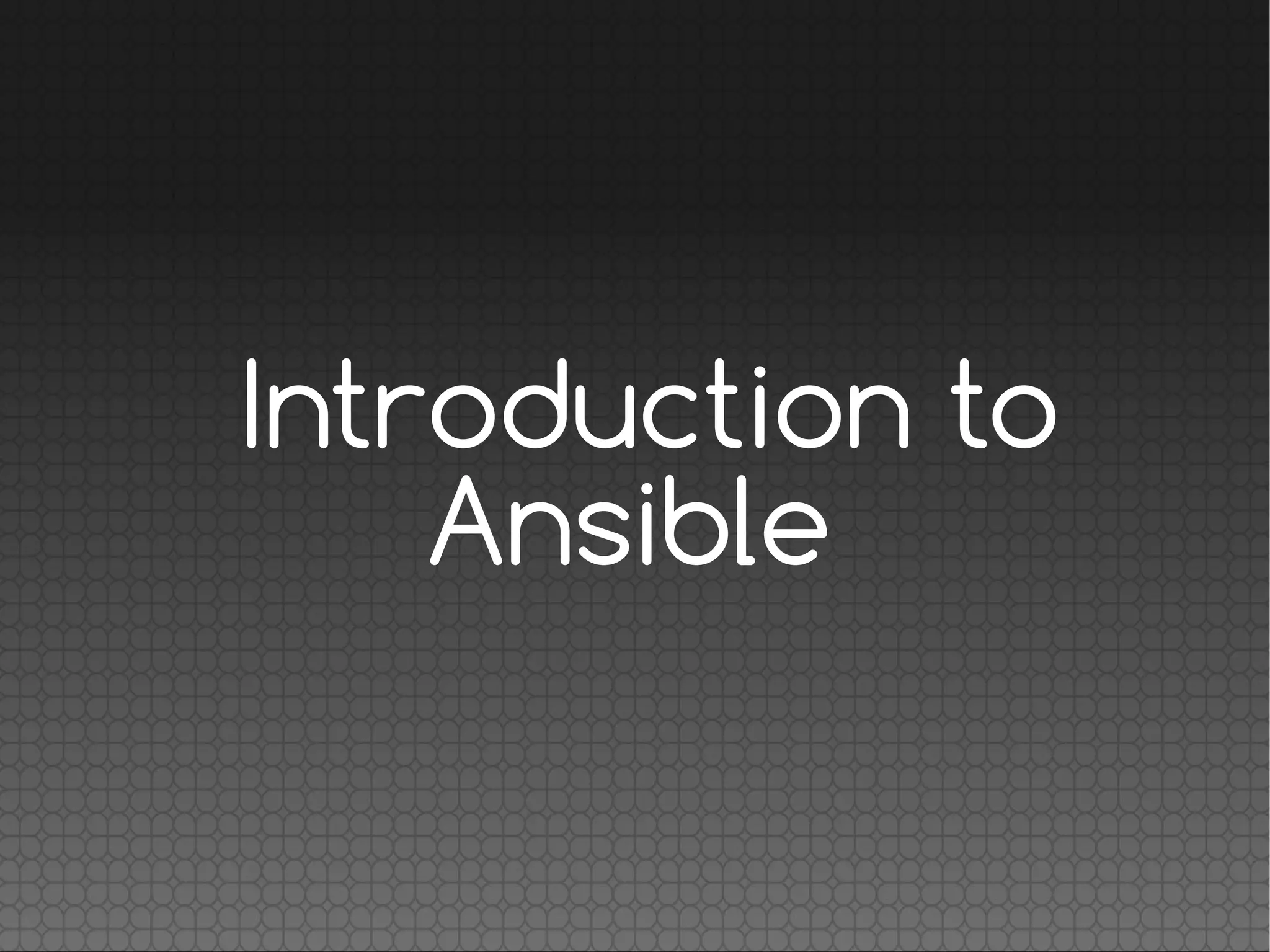 Introduction to
Ansible
 