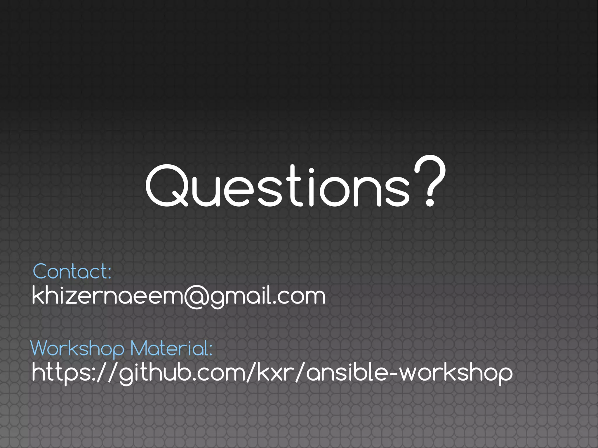 Questions?
khizernaeem@gmail.com
Contact:
https://github.com/kxr/ansible-workshop
Workshop Material:
 