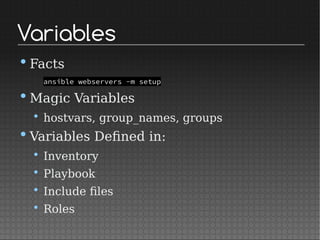 Variables
•Facts
ansible webservers -m setup
•Magic Variables
• hostvars, group_names, groups
•Variables Defined in:
• Inventory
• Playbook
• Include files
• Roles
 