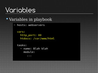 Variables
•Variables in playbook
- hosts: webservers
vars:
http_port: 80
htdocs: /var/www/html
tasks:
- name: Blah blah
module:
...
 