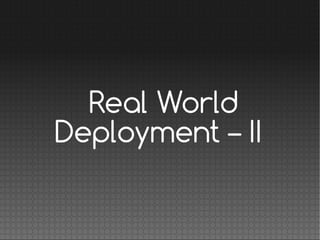 Real World
Deployment – II
 