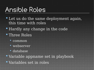 Ansible Roles
•Let us do the same deployment again,
this time with roles
•Hardly any change in the code
•Three Roles
• common
• webserver
• database
•Variable appname set in playbook
•Variables set in roles
 
