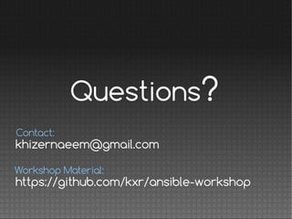 Questions?
khizernaeem@gmail.com
Contact:
https://github.com/kxr/ansible-workshop
Workshop Material:
 
