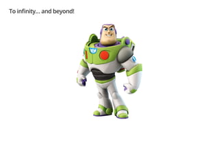 To in nity… and beyond!
 