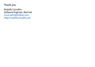 Thank you
Rodolfo Carvalho
Software Engineer, Red Hat
rhcarvalho@redhat.com
http://rodolfocarvalho.net
 