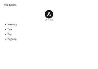 The basics
Inventory
Task
Play
Playbook
 