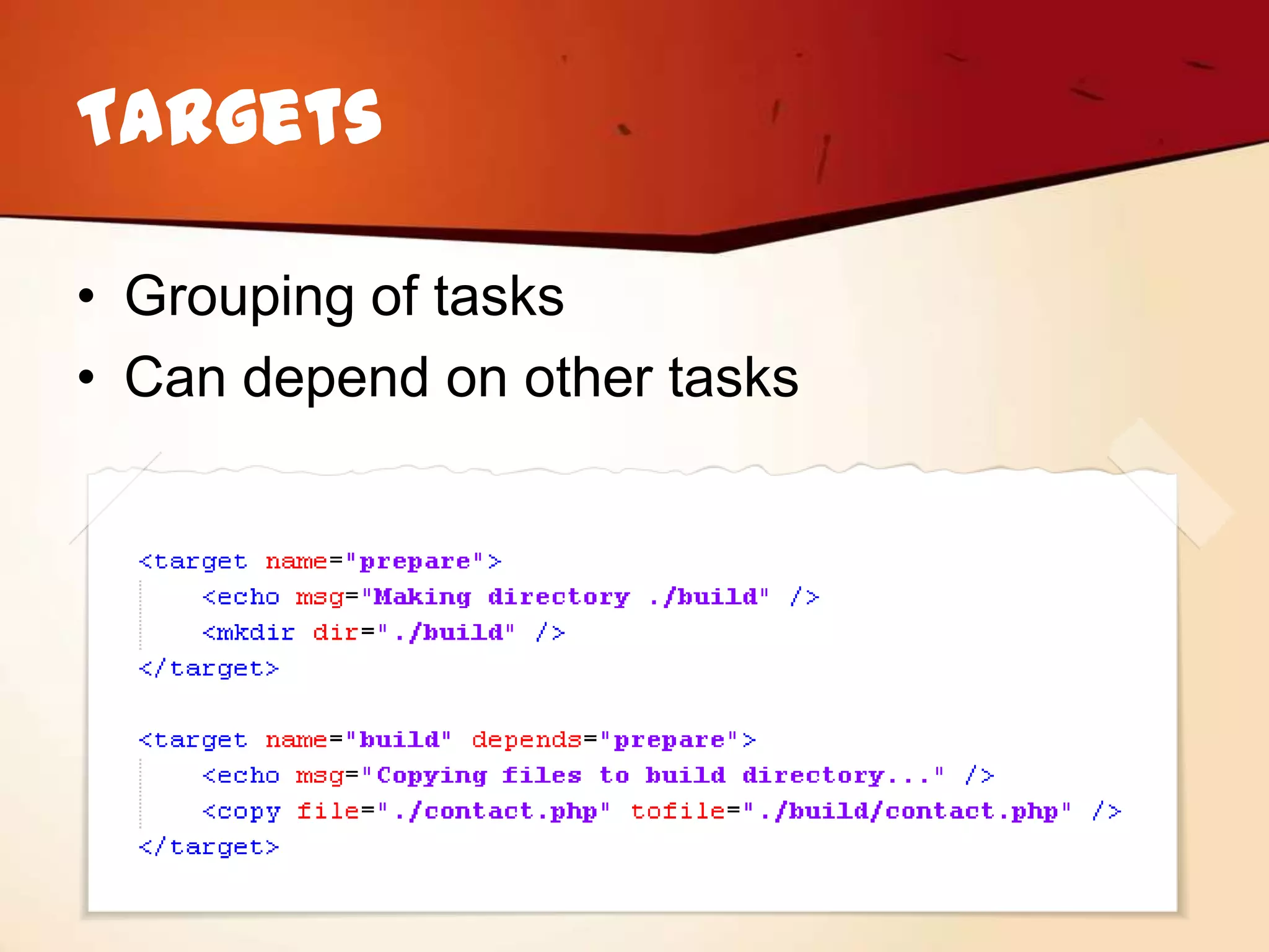Targets

• Grouping of tasks
• Can depend on other tasks
 