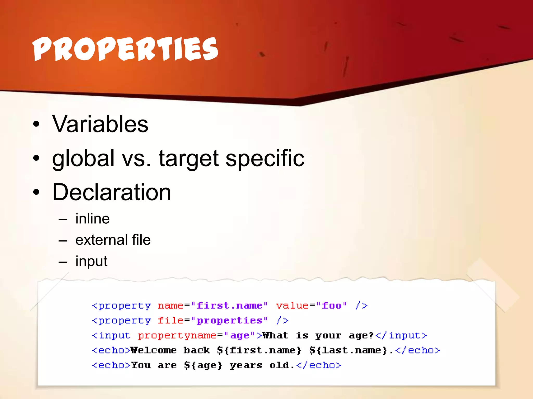 Properties

• Variables
• global vs. target specific
• Declaration
  – inline
  – external file
  – input
 