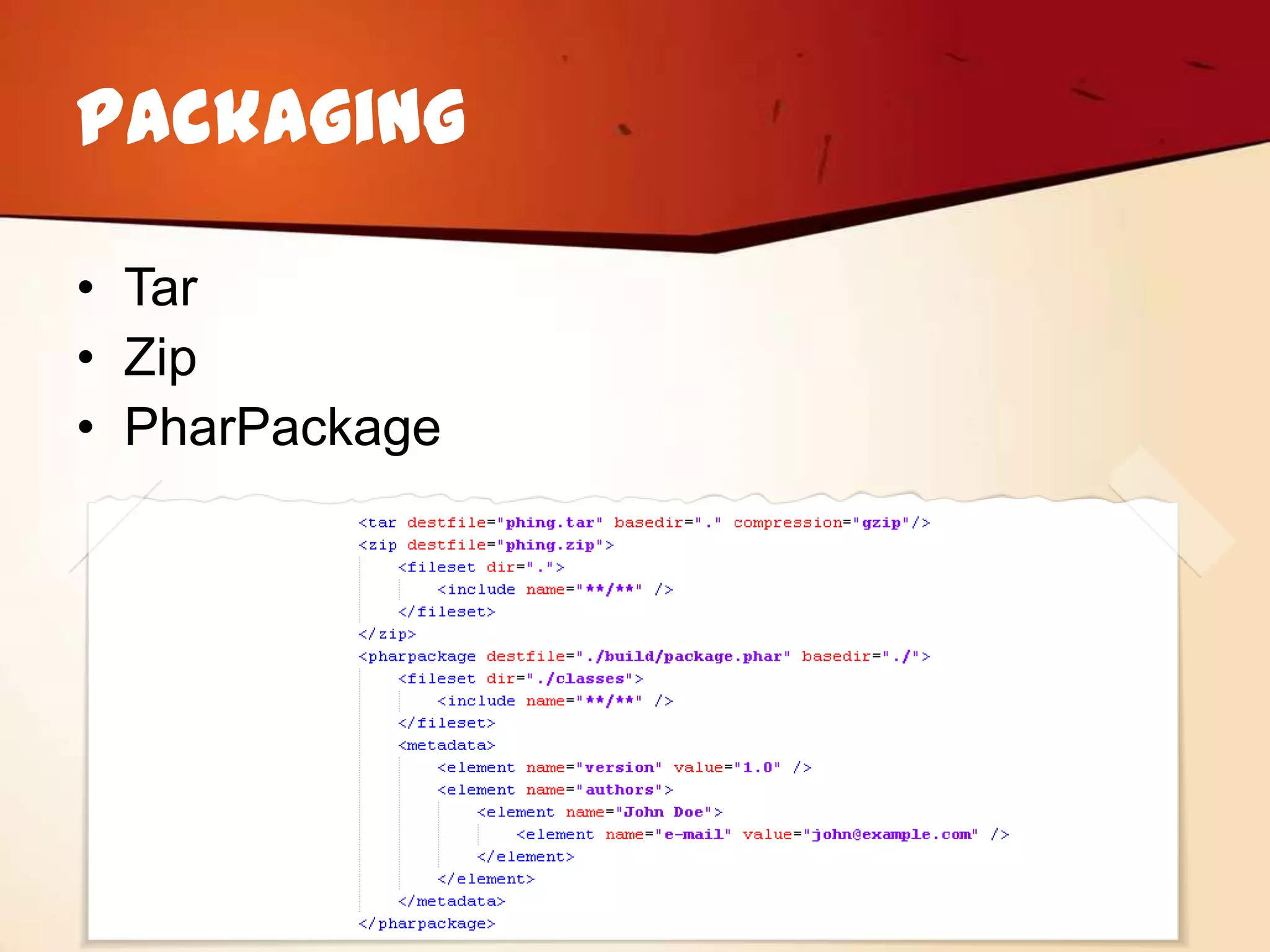 Packaging

• Tar
• Zip
• PharPackage
 