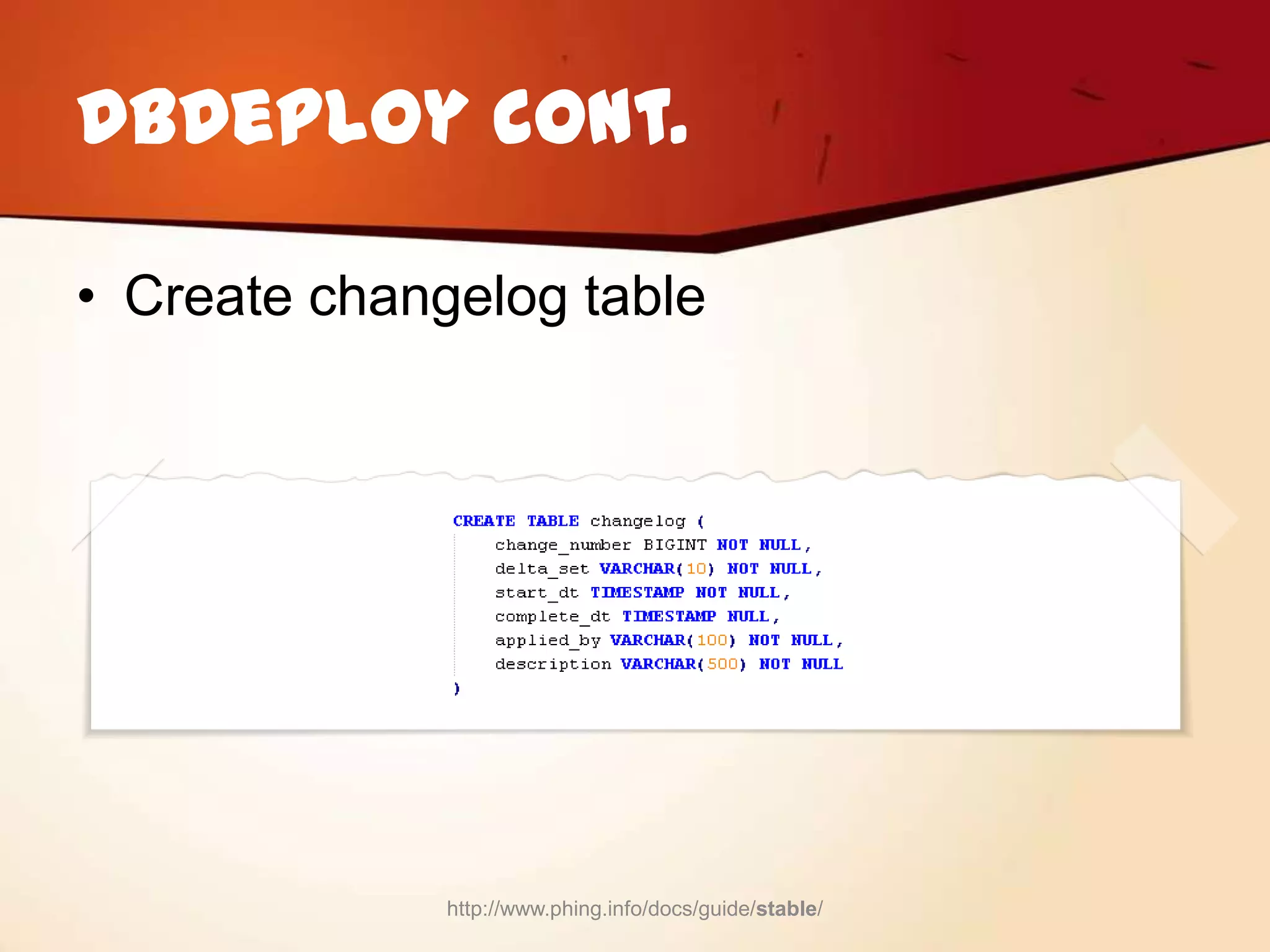 DbDeploy cont.

• Create changelog table




              http://www.phing.info/docs/guide/stable/
 