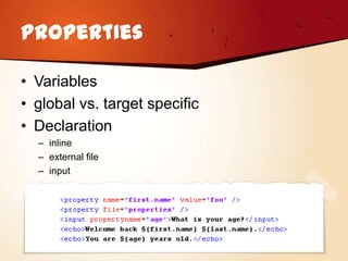 Properties

• Variables
• global vs. target specific
• Declaration
  – inline
  – external file
  – input
 