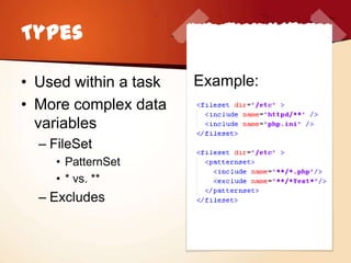 Types

• Used within a task   Example:
• More complex data
  variables
  – FileSet
    • PatternSet
    • * vs. **
  – Excludes
 