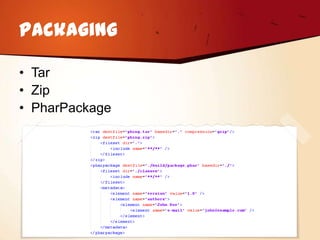 Packaging

• Tar
• Zip
• PharPackage
 