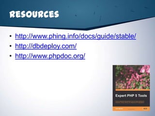 Resources

• http://www.phing.info/docs/guide/stable/
• http://dbdeploy.com/
• http://www.phpdoc.org/
 