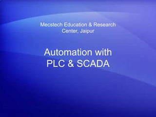 Mecstech Education & Research 
Center, Jaipur 
Automation with 
PLC & SCADA 
 