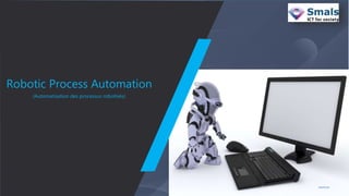 Robotic Process Automation
(Automatisation des processus robotisés)
 