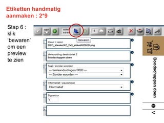 Etiketten handmatig
aanmaken : 2*9
Stap 6 :
klik
‘bewaren’
om een
preview
te zien
 