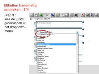 Etiketten handmatig
aanmaken : 2*4
Stap 3 :
kies de juiste
groeirubriek uit
het dropdown-
menu
 